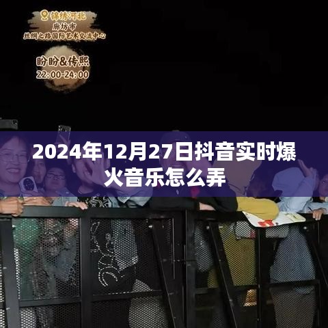 抖音實(shí)時(shí)爆火音樂制作攻略，2024年12月27日必備技巧
