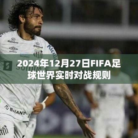 FIFA足球世界實時對戰(zhàn)規(guī)則詳解，2024年對戰(zhàn)指南