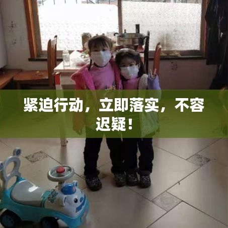 緊迫行動(dòng)，立即落實(shí)，不容遲疑！