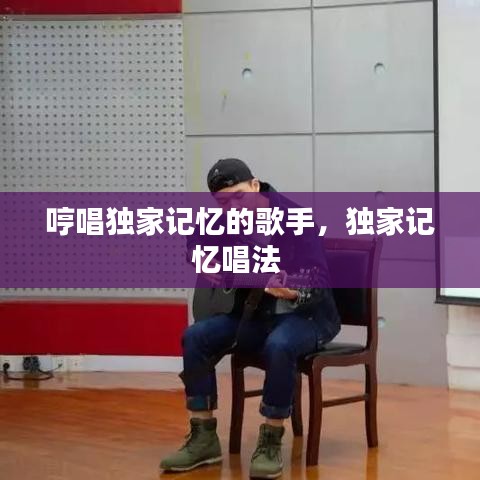 哼唱獨(dú)家記憶的歌手，獨(dú)家記憶唱法