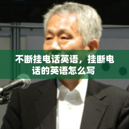 不斷掛電話英語，掛斷電話的英語怎么寫