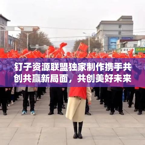 釘子資源聯(lián)盟獨家制作攜手共創(chuàng)共贏新局面，共創(chuàng)美好未來！