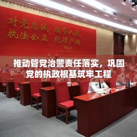 推動(dòng)管黨治警責(zé)任落實(shí)，鞏固黨的執(zhí)政根基筑牢工程