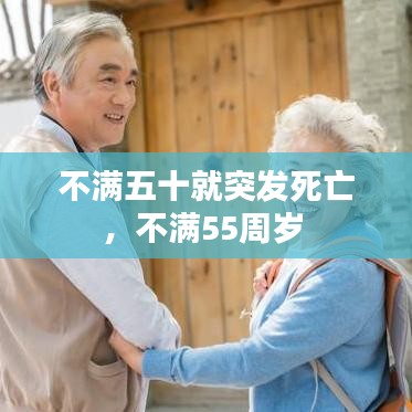 不滿五十就突發(fā)死亡，不滿55周歲