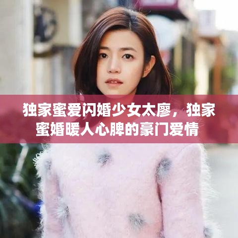 獨(dú)家蜜愛閃婚少女太廖，獨(dú)家蜜婚暖人心脾的豪門愛情