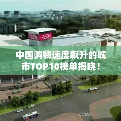 中國購物速度飆升的城市TOP10榜單揭曉！