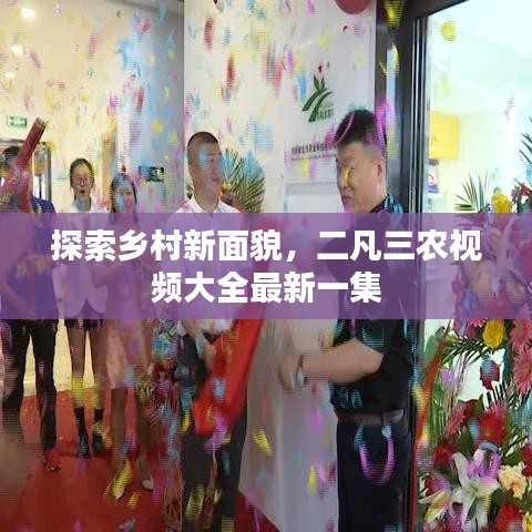 探索鄉(xiāng)村新面貌，二凡三農(nóng)視頻大全最新一集