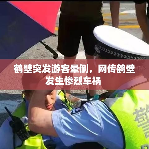 鶴壁突發(fā)游客暈倒，網(wǎng)傳鶴壁發(fā)生慘烈車禍