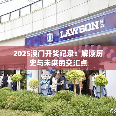 2025澳門(mén)開(kāi)獎(jiǎng)記錄：解讀歷史與未來(lái)的交匯點(diǎn)