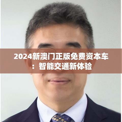 2024新澳門正版免費(fèi)資本車：智能交通新體驗(yàn)
