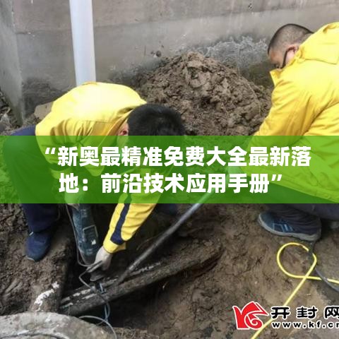 “新奧最精準(zhǔn)免費大全最新落地：前沿技術(shù)應(yīng)用手冊”