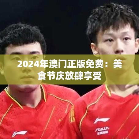 2024年澳門正版免費：美食節(jié)慶放肆享受