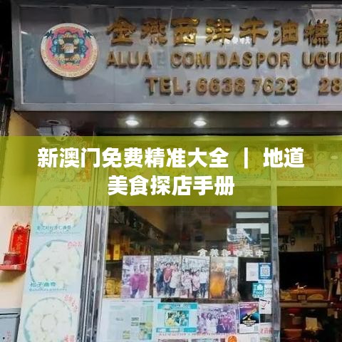 新澳門免費精準大全 ｜ 地道美食探店手冊