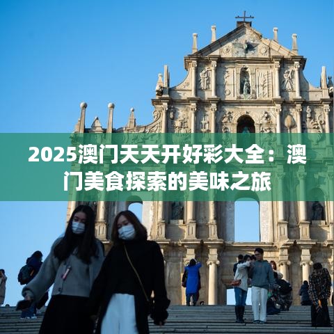 2025澳門天天開好彩大全：澳門美食探索的美味之旅