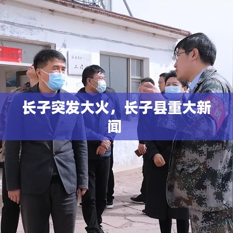 長子突發(fā)大火，長子縣重大新聞 