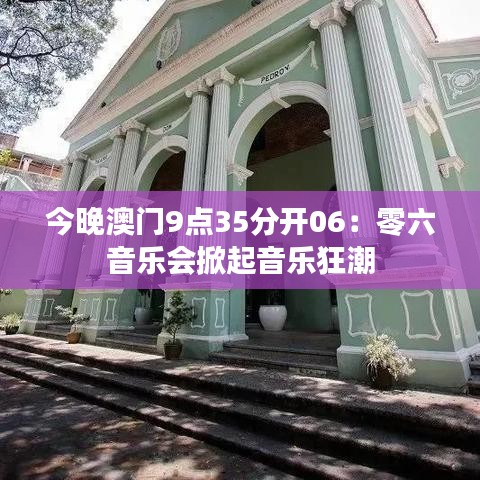 今晚澳門9點(diǎn)35分開06：零六音樂(lè)會(huì)掀起音樂(lè)狂潮