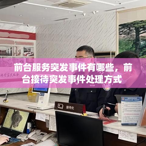 前臺服務突發(fā)事件有哪些，前臺接待突發(fā)事件處理方式 