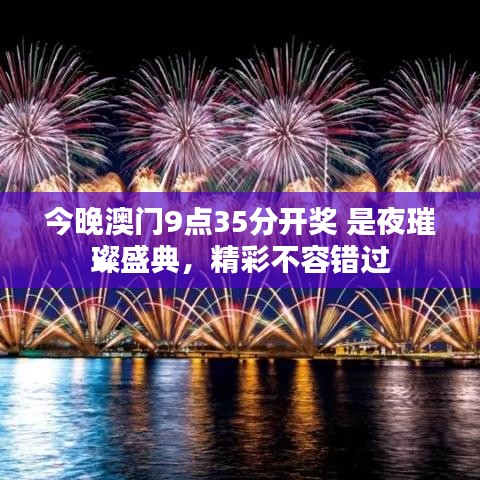 今晚澳門9點(diǎn)35分開獎(jiǎng) 是夜璀璨盛典，精彩不容錯(cuò)過