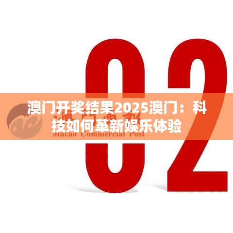 澳門(mén)開(kāi)獎(jiǎng)結(jié)果2025澳門(mén)：科技如何革新娛樂(lè)體驗(yàn)