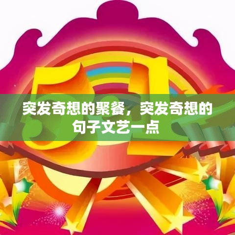 突發(fā)奇想的聚餐，突發(fā)奇想的句子文藝一點(diǎn) 