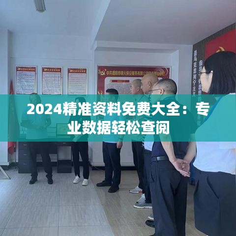 2024精準(zhǔn)資料免費(fèi)大全：專業(yè)數(shù)據(jù)輕松查閱