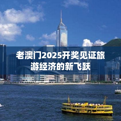 老澳門2025開(kāi)獎(jiǎng)見(jiàn)證旅游經(jīng)濟(jì)的新飛躍