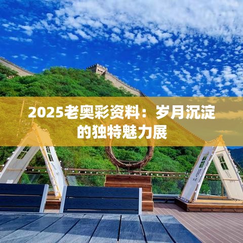 2025老奧彩資料：歲月沉淀的獨(dú)特魅力展