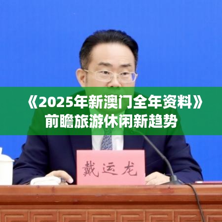 《2025年新澳門全年資料》前瞻旅游休閑新趨勢