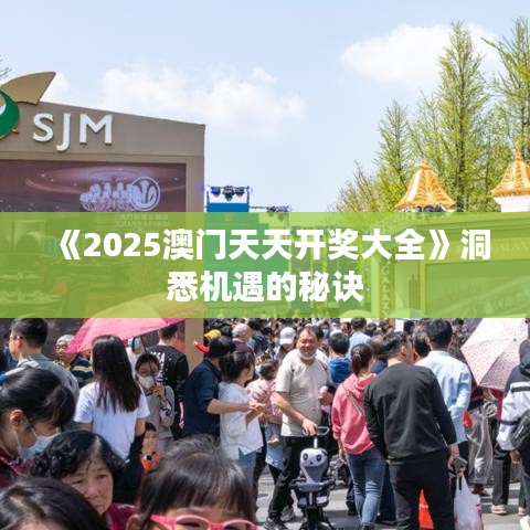 《2025澳門天天開獎(jiǎng)大全》洞悉機(jī)遇的秘訣