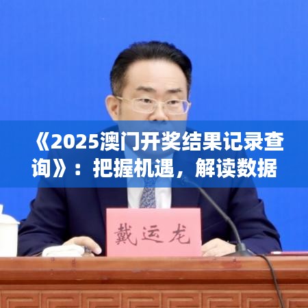 《2025澳門開獎結(jié)果記錄查詢》：把握機遇，解讀數(shù)據(jù)規(guī)律神器
