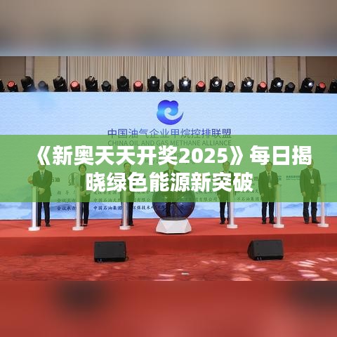 《新奧天天開(kāi)獎(jiǎng)2025》每日揭曉綠色能源新突破