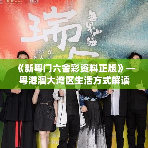 《新粵門六舍彩資料正版》—粵港澳大灣區(qū)生活方式解讀