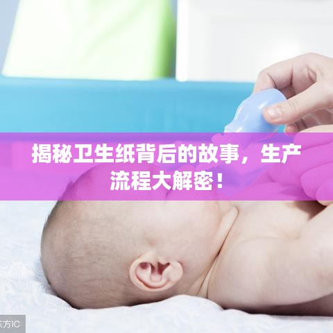 揭秘衛(wèi)生紙背后的故事，生產(chǎn)流程大解密！
