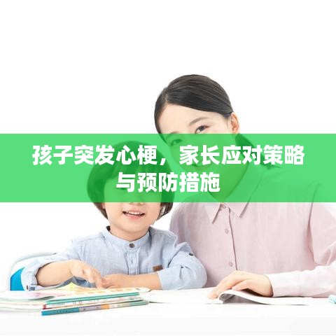 孩子突發(fā)心梗，家長(zhǎng)應(yīng)對(duì)策略與預(yù)防措施