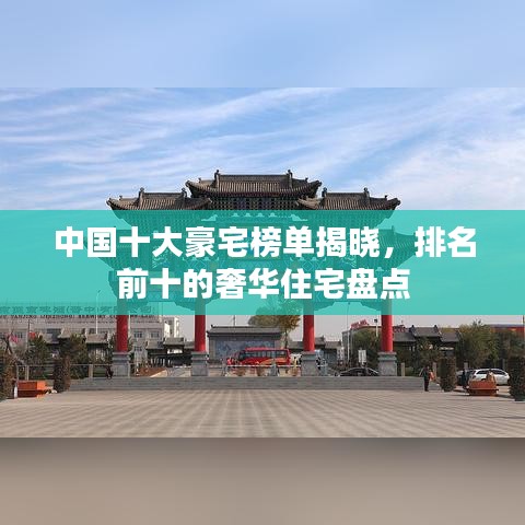 中國十大豪宅榜單揭曉，排名前十的奢華住宅盤點