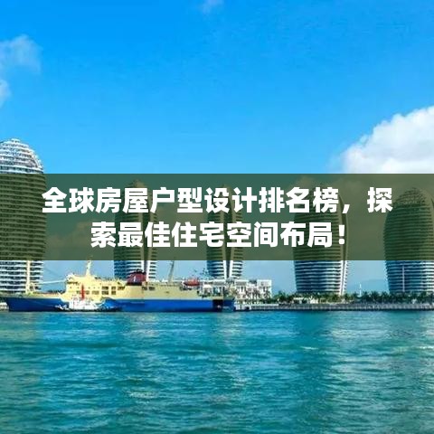 全球房屋戶型設(shè)計(jì)排名榜，探索最佳住宅空間布局！