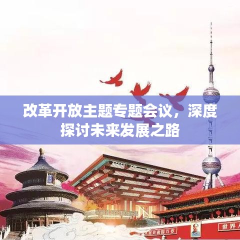 改革開放主題專題會議，深度探討未來發(fā)展之路