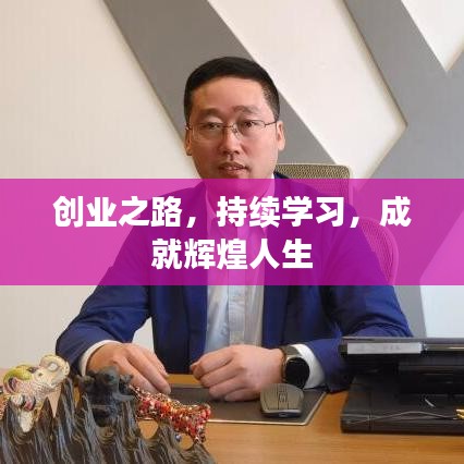 創(chuàng)業(yè)之路，持續(xù)學習，成就輝煌人生