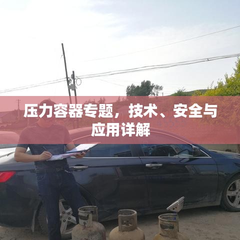 壓力容器專題，技術(shù)、安全與應(yīng)用詳解