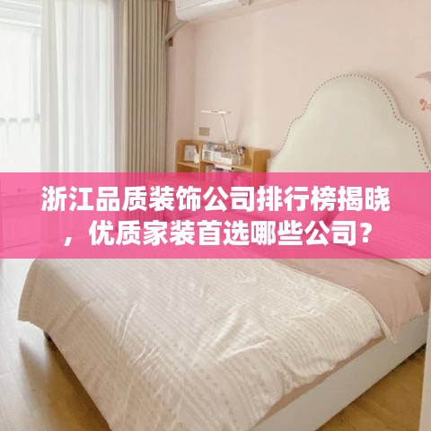 浙江品質(zhì)裝飾公司排行榜揭曉，優(yōu)質(zhì)家裝首選哪些公司？