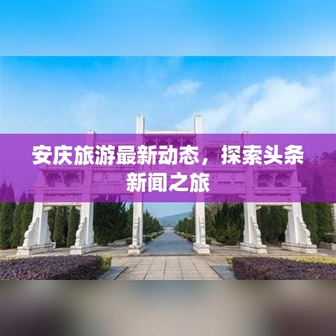 安慶旅游最新動(dòng)態(tài)，探索頭條新聞之旅
