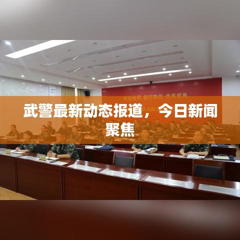 武警最新動(dòng)態(tài)報(bào)道，今日新聞聚焦