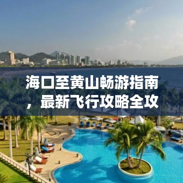 海口至黃山暢游指南，最新飛行攻略全攻略！