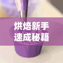 烘焙新手速成秘籍，跟隨視頻教程，輕松掌握烘焙技巧