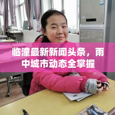臨潼最新新聞頭條，雨中城市動態(tài)全掌握