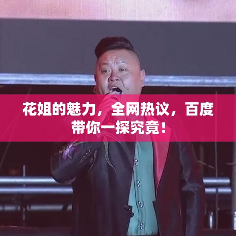 花姐的魅力，全網(wǎng)熱議，百度帶你一探究竟！
