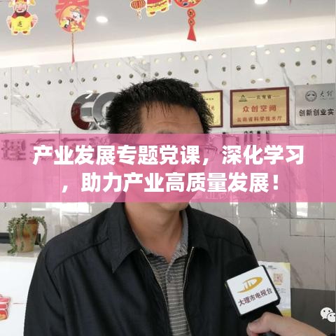 產(chǎn)業(yè)發(fā)展專題黨課，深化學(xué)習(xí)，助力產(chǎn)業(yè)高質(zhì)量發(fā)展！