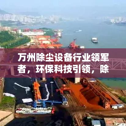 萬州除塵設(shè)備行業(yè)領(lǐng)軍者，環(huán)?？萍家I(lǐng)，除塵翹楚排名公司！