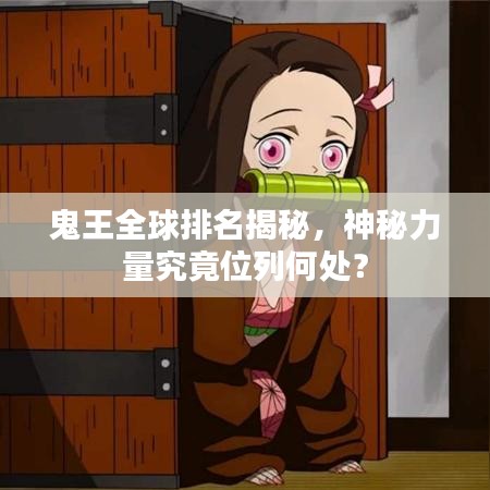 鬼王全球排名揭秘，神秘力量究竟位列何處？