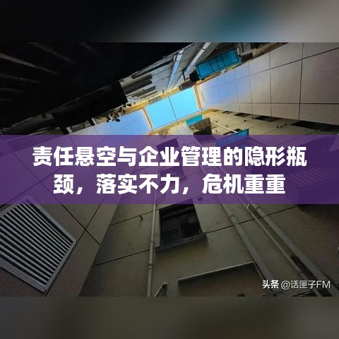 責任懸空與企業(yè)管理的隱形瓶頸，落實不力，危機重重